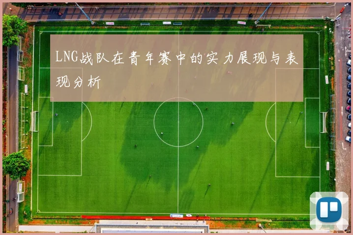 LNG战队在青年赛中的实力展现与表现分析